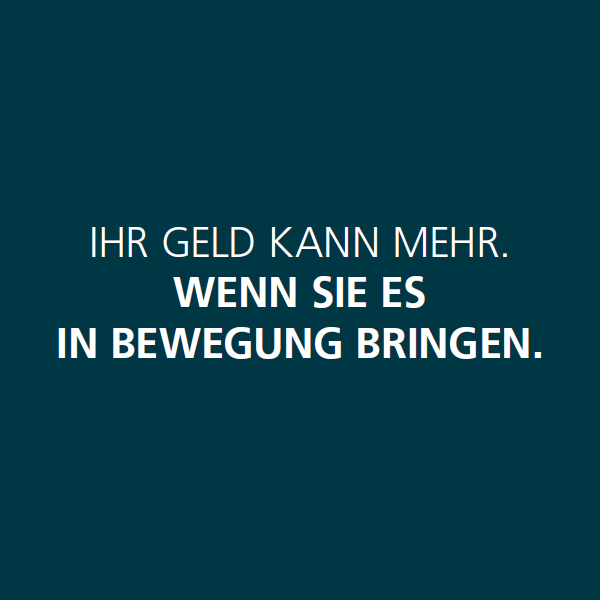 Schritt 1: Ihr Geld kann mehr, wenn Sie es in Bewegung bringen.